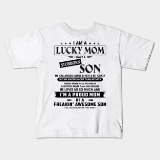 I Am A Lucky Mom I Have A Stubborn Son He Has Anger Issues And He's A Bit Crazy I'm A Proud Mom Shirt Kids T-Shirt